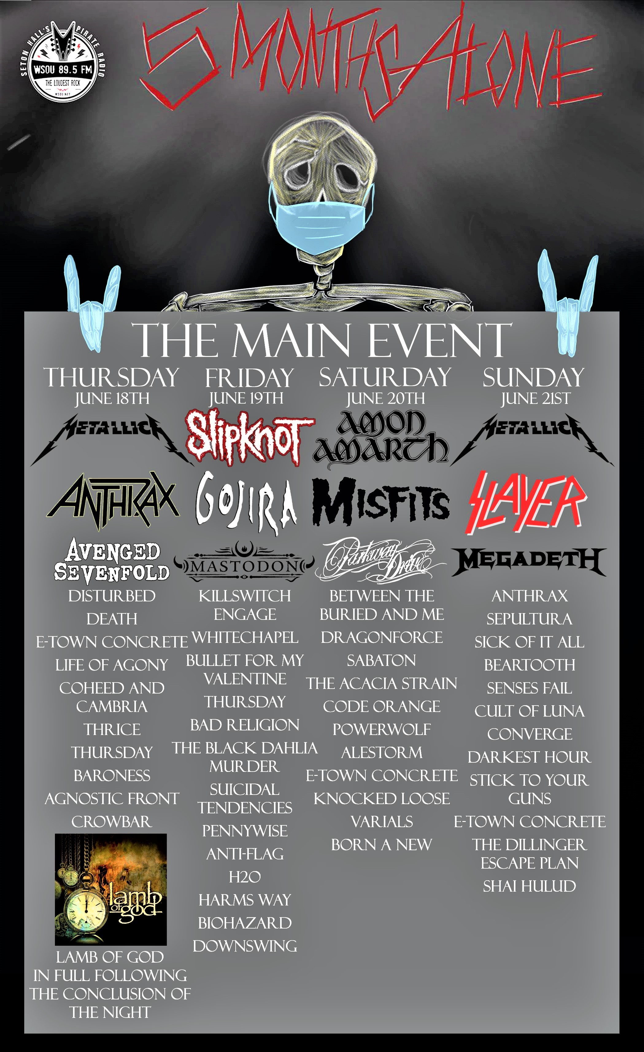THE MAIN EVENT THURSDAY JUNE18TH Metallica, Anthrax, Avenged Sevenfold and more! FRIDAY JUNE 19TH Slipknot, Gojira, Mastodon and more! SATURDAY JUNE 20TH Amon Amarth, Misfits, Parkway Drive and more! SUNDAY JUNE 21ST Metallica, Slayer, Megedath and more!